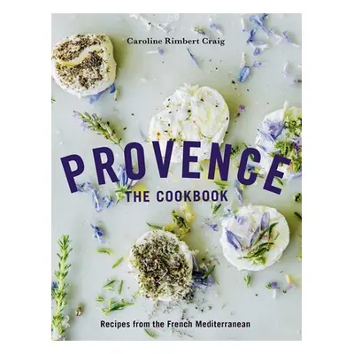 "Provence: The Cookbook: Recipes from the French Mediterranean" - "" ("Rimbert Craig Caroline")(