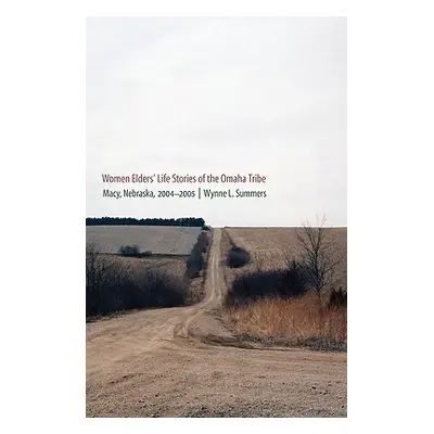 "Women Elders' Life Stories of the Omaha Tribe: Macy, Nebraska, 2004-2005" - "" ("Summers Wynne 