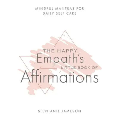 "The Happy Empath's Little Book of Affirmations: Mindful Mantras for Daily Self-Care" - "" ("Jam