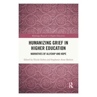 "Humanizing Grief in Higher Education: Narratives of Allyship and Hope" - "" ("Sieben Nicole")(P