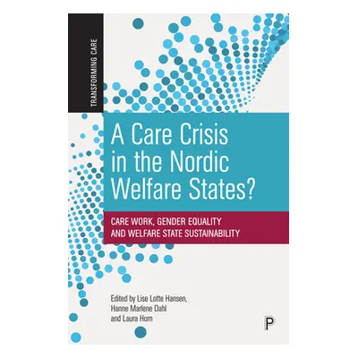 "A Care Crisis in the Nordic Welfare States?: Care Work, Gender Equality and Welfare State Susta