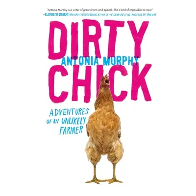 "Dirty Chick: Adventures of an Unlikely Farmer" - "" ("Murphy Antonia")(Pevná vazba)