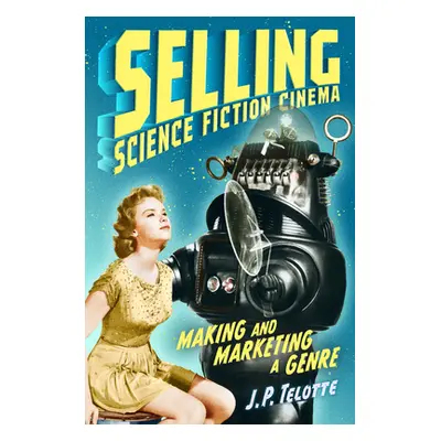 "Selling Science Fiction Cinema: Making and Marketing a Genre" - "" ("Telotte J. P.")(Pevná vazb