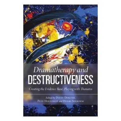 "Dramatherapy and Destructiveness: Creating the Evidence Base, Playing with Thanatos" - "" ("Dok