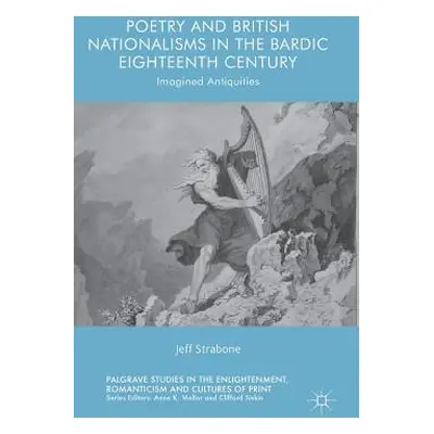 "Poetry and British Nationalisms in the Bardic Eighteenth Century: Imagined Antiquities" - "" ("