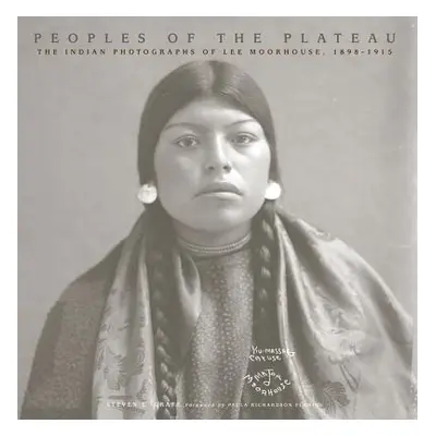 "Peoples of the Plateau, 2: The Indian Photographs of Lee Moorhouse, 1898-1915" - "" ("Grafe Ste