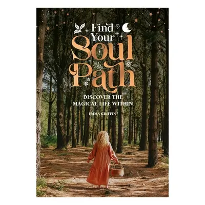 "Find Your Soul Path: Discover the Sacred Life Within" - "" ("Griffin Emma")(Pevná vazba)