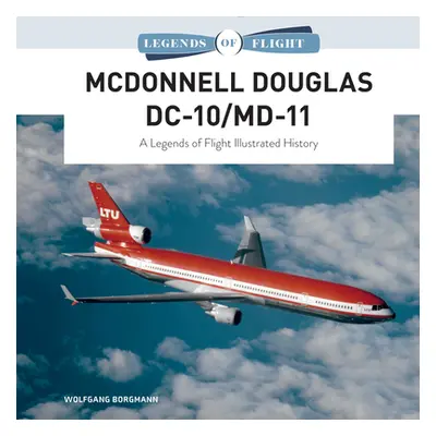 "McDonnell Douglas DC-10/MD-11: A Legends of Flight Illustrated History" - "" ("Borgmann Wolfgan