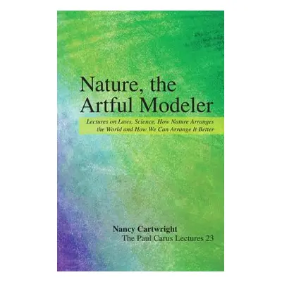 "Nature, the Artful Modeler: Lectures on Laws, Science, How Nature Arranges the World and How We