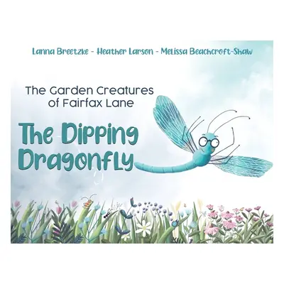 "The Garden Creatures of Fairfax Lane: The Dipping Dragonfly" - "" ("Breetzke Lanna")(Paperback)