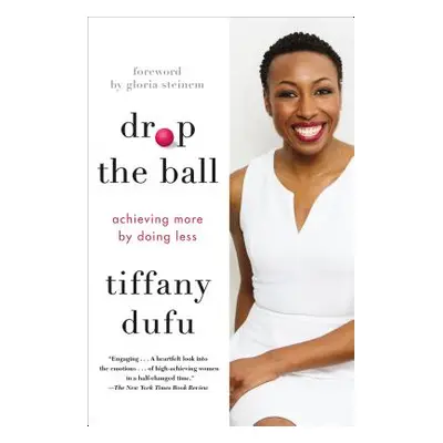 "Drop the Ball: Achieving More by Doing Less" - "" ("Dufu Tiffany")(Paperback)