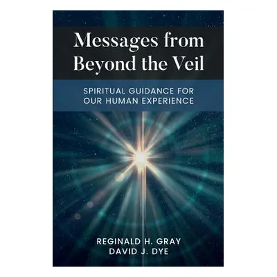 "Messages from Beyond the Veil: Spiritual Guidance for Our Human Experience" - "" ("Gray Reginal