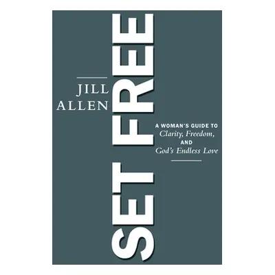 "Set Free: A Woman's Guide to Clarity, Freedom, and God's Endless Love" - "" ("Jill Allen")(Pape