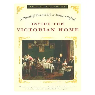 "Inside the Victorian Home: A Portrait of Domestic Life in Victorian England" - "" ("Flanders Ju