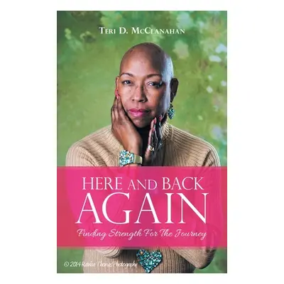 "Here and Back Again: Finding Strength for the Journey" - "" ("McClanahan Teri D.")(Paperback)