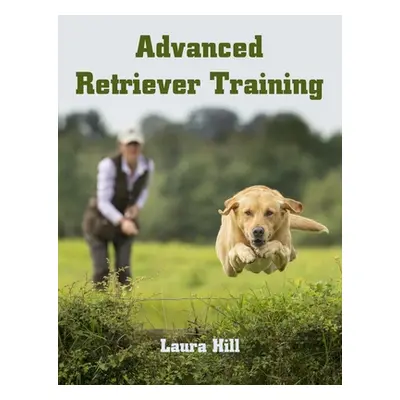 "Advanced Retriever Training" - "" ("Hill Laura")(Paperback)