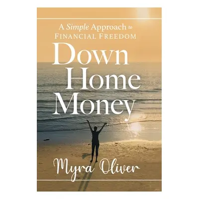 "Down Home Money: A Simple Approach to Financial Freedom" - "" ("Oliver Myra")(Pevná vazba)