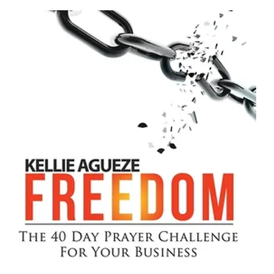 "Freedom: The 40 Day Prayer Challenge for Your Business" - "" ("Agueze Kellie")(Paperback)