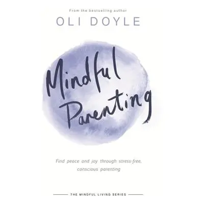 "Mindful Parenting: Find Peace and Joy Through Stress-Free, Conscious Parenting" - "" ("Doyle Ol