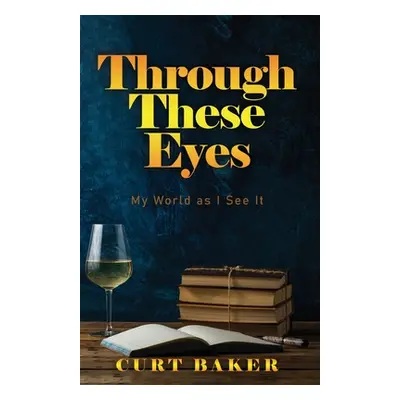 "Through These Eyes: My World As I See It" - "" ("Baker Curt")(Paperback)