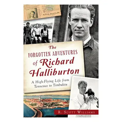 "The Forgotten Adventures of Richard Halliburton: A High-Flying Life from Tennessee to Timbuktu"