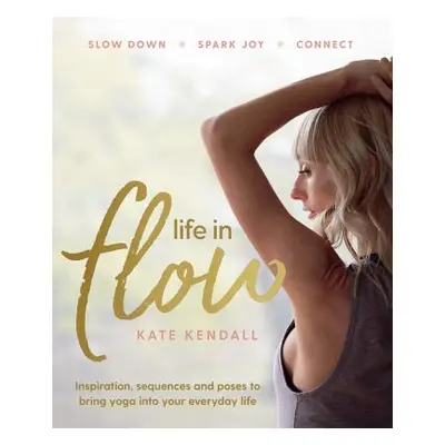 "Life In Flow" - "Inspiration, sequences and poses to bring yoga into your everyday life" ("Kend