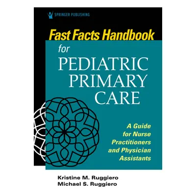 "Fast Facts Handbook for Pediatric Primary Care: A Guide for Nurse Practitioners and Physician A