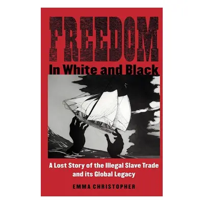 "Freedom in White and Black: A Lost Story of the Illegal Slave Trade and Its Global Legacy" - ""