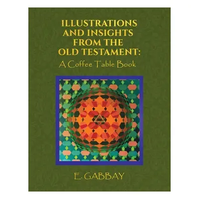 "Illustrations and Insights from the Old Testament: A Coffee Table Book" - "" ("Gabbay E.")(Pape