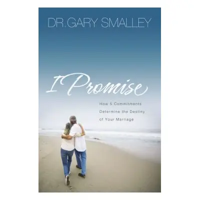 "I Promise: How Five Commitments Determine the Destiny of Your Marriage" - "" ("Smalley Gary")(P