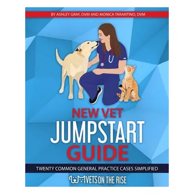 "New Vet Jumpstart Guide: Twenty common general practice cases simplified" - "" ("Gray Ashley")(