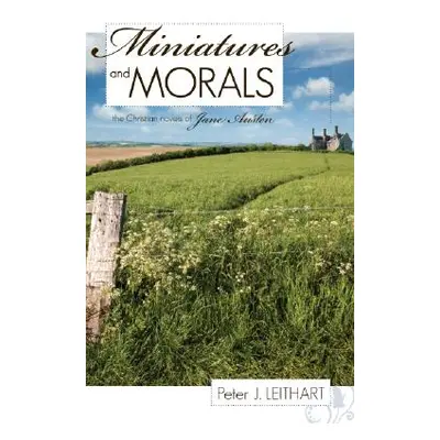 "Miniatures and Morals: The Christian Novels of Jane Austen" - "" ("Leithart Peter J.")(Paperbac