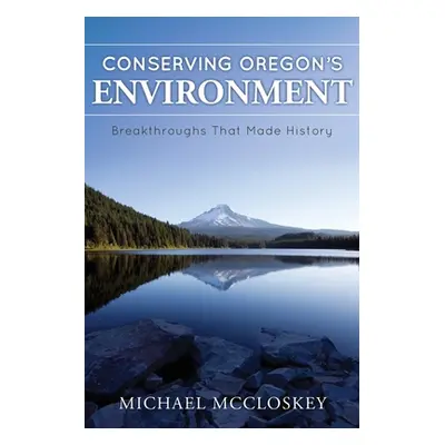 "Conserving Oregon's Environment: Breakthroughs That Made History" - "" ("McCloskey Michael")(Pa