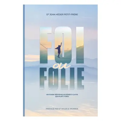 "Foi ou Folie ?: un guide sr pour accder la foi qui plait Dieu" - "" ("Petit Frere Jean Heder")