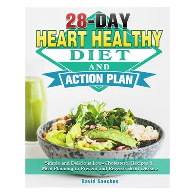 "28-Day Heart Healthy Diet and Action Plan: Simple and Delicious Low-Cholesterol Recipes & Meal 