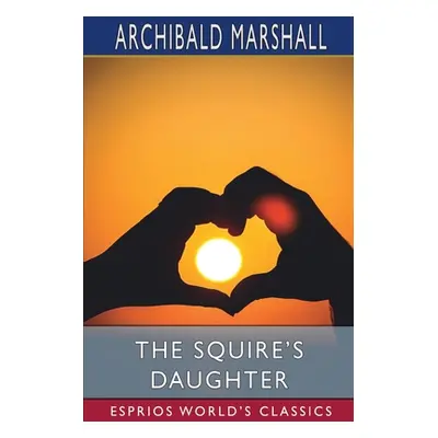 "The Squire's Daughter (Esprios Classics)" - "" ("Marshall Archibald")(Paperback)