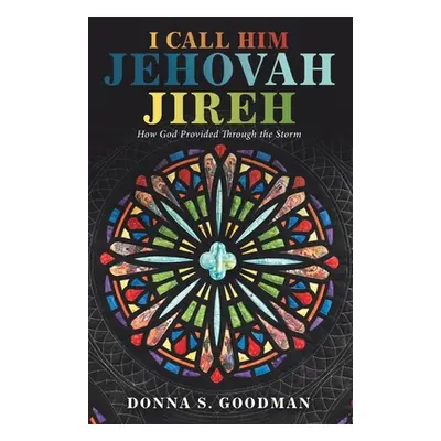 "I Call Him Jehovah Jireh: How God Provided Through the Storm" - "" ("Goodman Donna S.")(Paperba