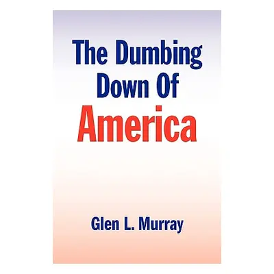 "The Dumbing Down of America" - "" ("Murray Glen L.")(Paperback)