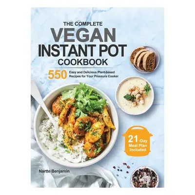 "The Complete Vegan Instant Pot Cookbook: 550 Easy and Delicious Plant-based Recipes for Your Pr