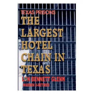 "Texas Prisons: The Largest Hotel Chain in Texas" - "" ("Glenn Lon Bennett")(Paperback)