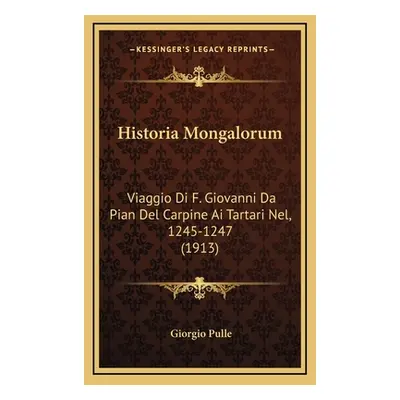 "Historia Mongalorum: Viaggio Di F. Giovanni Da Pian Del Carpine Ai Tartari Nel, 1245-1247 (1913