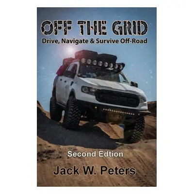 "Off the Grid: Drive, Navigate & Survive Off-Road" - "" ("Peters Jack W.")(Paperback)