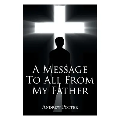 "A Message To All From My Father" - "" ("Potter Andrew")(Paperback)