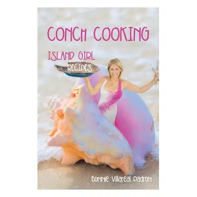 "Conch Cooking: Island Girl Recipes" - "" ("Padron Bonnie Villareal")(Paperback)