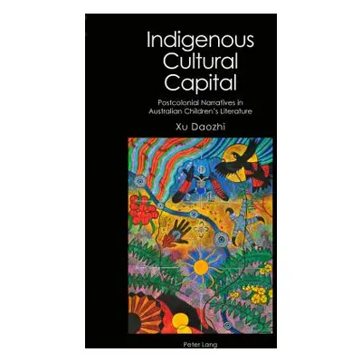 "Indigenous Cultural Capital: Postcolonial Narratives in Australian Children's Literature" - "" 