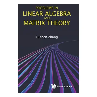 "Problems in Linear Algebra and Matrix Theory" - "" ("Zhang Fuzhen")(Pevná vazba)