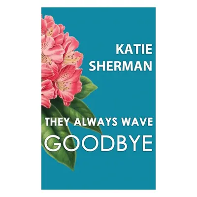 "They Always Wave Goodbye" - "" ("Sherman Katie")(Pevná vazba)