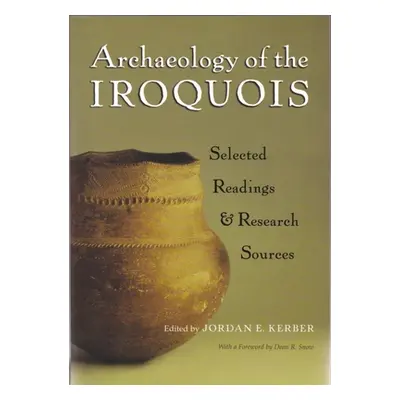 "Archaeology of the Iroquois: Selected Readings and Research Sources" - "" ("Kerber Jordan E.")(