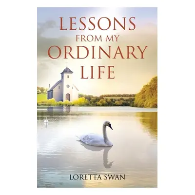 "Lessons from My Ordinary Life" - "" ("Swan Loretta")(Paperback)