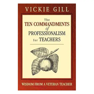 "The Ten Commandments of Professionalism for Teachers: Wisdom from a Veteran Teacher" - "" ("Gil